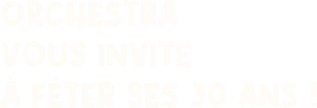 Orchestra vous invite à fêter ses 30 ans !